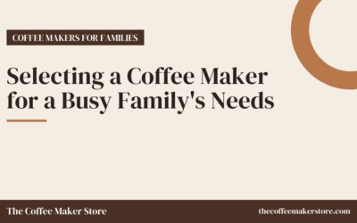 Selecting a Coffee Maker for a Busy Family’s Needs