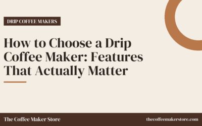How to Choose a Drip Coffee Maker: Features That Actually Matter