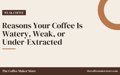 Reasons Your Coffee Is Watery, Weak, or Under-Extracted