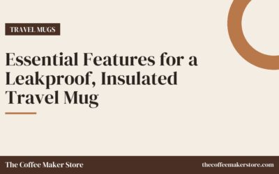Essential Features for a Leakproof, Insulated Travel Mug